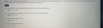 An ideal monatomic gas expands adiabatically from 0.560 m³ to 1.66 m³. If the initial pressure and temperature are 1.60 x 105 Pa and 335 K, respectively, find the number of moles in the gas, the
final gas pressure, the final gas temperature, and the work done on the gas.
HINT
(a) the number of moles in the gas (Enter your answer to at least three significant figures.)
32.17
✔ mol
(b) the final gas pressure (Enter your answer in Pa, to at least three significant figures.)
26156.9
Pa
(c) the final gas temperature (in K)
162.34
(d) the work done on the gas (in J)
X J