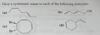 . Give a systematic name to each of the following molecules.
(a)
(c)
Br.
Br
(b)/
(ES
(d)
HO HO-13
LOH