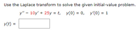 Use the Laplace transform to solve the given initial-value problem.
у" - 10y' + 25y 3 t, y(0) %3D 0, У(0) - 1
y(t) =
