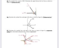 05. The resultant force equal to 1000 N Determine the angle between the two forces as shown in
figure by (Pythagorean law)?
100 N
06. Determine the resultant force and angle of the forces as shown in figure by (Prthagorean law)?
6 KN
2 kN
0Z. Determine the resultant force and angle of the forces as shown in figure by (camponents
method the x-horizontal component and y-vertical components)?
F150 N
30
15
F100 N
F-110 N
