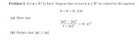 Problem 5. Let a E R" be fixed. Suppose that vectors x, y E R" are related by the equation
а — х+ (x:у)у.
(a) Show that
||a||² – ||x||²
2 + ||y||²
-
(x - y)?
(b) Deduce that ||a|| > ||x||.
