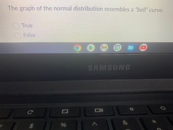 The graph of the normal distribution resembles a "bell" curve.
True
SAMSUNG
&
False
C
$
%
*
0