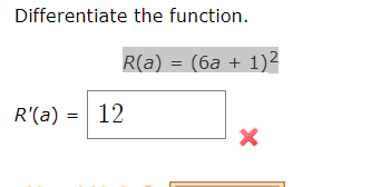 Differentiate the function.
R(a) = (6a + 1)²
R'(a) = 12
X