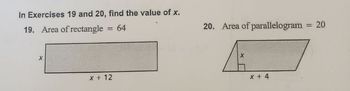 In Exercises 19 and 20, find the value of x.
19. Area of rectangle = 64
X
x+12
20. Area of parallelogram = 20
X
X + 4