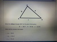 a
b
A
Solve the oblique triangle ABC for the given information:
29.5°, 6= 19.45, a =
19.75
Select all the answers that apply.
A1 = 29.0°
O A2 150.0
78.32
B.
