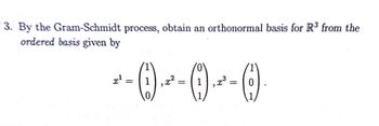 3. By the Gram-Schmidt process, obtain an orthonormal basis for R³ from the
ordered basis given by
--0--0--0
(9)
1,x²
=
=
=