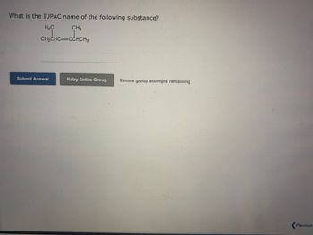 What is the IUPAC name of the following substance?
H₂C
CH3
CH3CHC=CCHCH3
Submit Answer
Retry Entire Group 9 more group attempts remaining
Previous