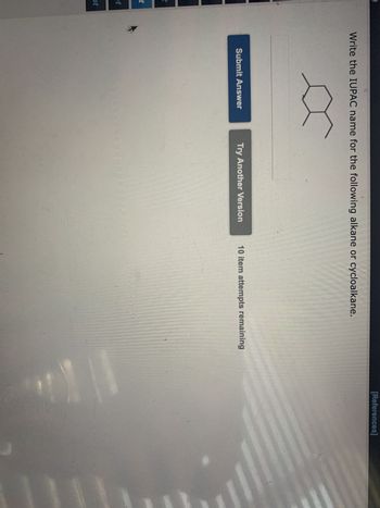 t
t
ot
ot
Write the IUPAC name for the following alkane or cycloalkane.
Submit Answer
Try Another Version
8.
10 item attempts remaining
[References]