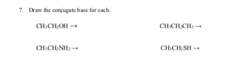 7. Draw the conjugate base for each.
CH;CH2OH →
CH:CH;CH3 →
CH:CH2NH2 –
CH:CH2SH –
