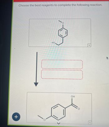 Choose the best reagents to complete the following reaction.
Ο
HO
Q
+
OH
>
O