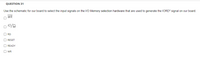 **Question 31**

Use the schematic for our board to select the input signals on the I/O Memory selection hardware that are used to generate the IORD* signal on our board.

- [ ] \(\overline{\text{WR}}\)
- [ ] \(\overline{\text{IO/M}}\)
- [ ] RD
- [ ] RESET
- [ ] READY
- [ ] WR