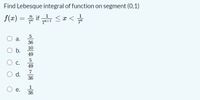 Find Lebesque integral of function on segment (0,1)
f(x) %3DD f <u<금
5
a.
36
10
O b.
49
C.
49
Od.
36
1
36
е.
