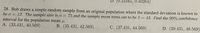 **Problem Statement: Confidence Interval Estimation**

Bob draws a simple random sample from an original population where the standard deviation is known to be \( \sigma = 12 \). The sample size is \( n = 75 \) and the sample mean turns out to be \( \bar{x} = 43 \). Find the 99% confidence interval for the population mean \( \mu \).

**Answer Choices:**

A. \( (33.431, 40.569) \)

B. \( (35.431, 42.569) \)

C. \( (37.431, 44.569) \)

D. \( (39.431, 46.569) \)

The task is to determine which of the provided options correctly represents the 99% confidence interval for the given sample data.