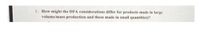 1. How might the DFA considerations differ for producets made in large
volume/mass production and those made in small quantities)?

