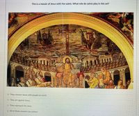 This is a mosaic of Jesus with the saints. What role do saints play in this art?
They connect Jesus with people on earth.
O They are against Jesus.
O They represent the Jews.
All of these answers are correct.
