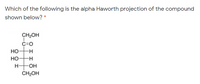 Which of the following is the alpha Haworth projection of the compound
shown below? *
CH2OH
c=0
но-
-H
но
H-
OH
CH,OH
