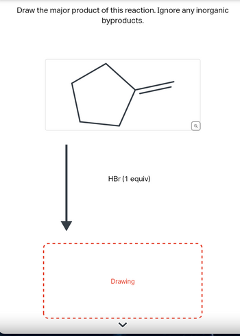 Draw the major product of this reaction. Ignore any inorganic
byproducts.
I
I
I
I
I
HBr (1 equiv)
Drawing
Q