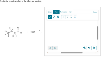 Predict the organic product of the following reaction.
H H
H H
H-CEN
Select Draw Templates More
с
H
0
N
Erase
Q2 Q