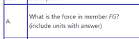 **Transcription for Educational Website:**

**Part A: Description**

- What is the force in member FG?
- (Include units with answer)