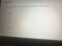 Question 20
What volume in milliliters of 4.00 M HNO3 is needed to prepare 128 mL of 0.100 M HNO3?
32.0 mL
3.2 mL
1.2 mL
12.5 mL
1080
arer
