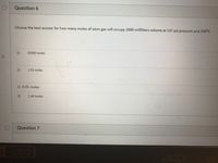 Question 6
Choose the best answer for how many moles of neon gas will occupy 2000 milliliters volume at 147 psi pressure and 100°C.
35900 moles
1.53 moles
0.65 moles
2.44 moles
Question 7
1080-
ac
