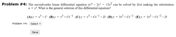 Problem #4: The second-order linear differential equation xy" + 2y = 12x² can be solved by first making the substitution
u = y'. What is the general solution of this differential equation?
(A) y = x³ + C (B) y = x³ + Cx²¹ (C) y = x³ + Cx¯¹ +D (D) y = 3x² + Cx²² (E) y = 3x² + Cx²² + D
Select v
Problem #4:
Save