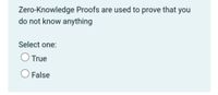 ### Zero-Knowledge Proofs Quiz

Zero-Knowledge Proofs are used to prove that you do not know anything.

**Select one:**

- ⃝ True
- ⃝ False