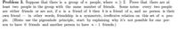 Problem 3. Suppose that there is a group of n people, where n 2 2. Prove that there are at
least two people in the group with the same number of friends. Some notes: every two people
are either friends or are not, if a is a friend of b then b is a friend of a, and no person is their
own friend – in other words, friendship is a symmetric, irreflexive relation on this set of n peo-
ple. (Hints: use the pigeonhole principle, start by explaining why it's not possible for one per-
son to have 0 friends and another person to have n-1 friends.)
