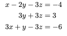 The image shows a system of three linear equations:

1. \( x - 2y - 3z = -4 \)
2. \( 3y + 3z = 3 \)
3. \( 3x + y - 3z = -6 \)

These equations can be used to find the values of variables \( x \), \( y \), and \( z \) that satisfy all three simultaneously. Solving such a system typically involves methods such as substitution, elimination, or using matrices.