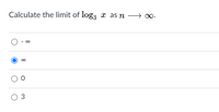 Calculate the limit of log3
x as n
0.
00
O 3
8
