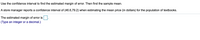 **Finding the Margin of Error and Sample Mean from a Confidence Interval**

A store manager reports a confidence interval of (46.6, 79.2) when estimating the mean price (in dollars) for the population of textbooks.

To compute the estimated margin of error, use the following formula:

\[
\text{Margin of Error} = \frac{\text{Upper Limit} - \text{Lower Limit}}{2}
\]

Plug in the given values:

- Upper Limit = 79.2
- Lower Limit = 46.6

Calculate the margin of error and provide the result as an integer or a decimal.

After finding the margin of error, you can determine the sample mean using:

\[
\text{Sample Mean} = \frac{\text{Upper Limit} + \text{Lower Limit}}{2}
\]