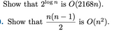 Show that 2l08n is O(2168n).
п(п - 1)
D. Show that
is O(n²).
2
