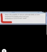 Purageach
What is the solubility of calcium carbonate SASO; at room
temperature if its solubility product at the same
temperature is 12.8.10-15 mol² / dm®?
