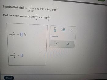 1
Suppose that sin
and 90°<0<180°.
10
0
0
Find the exact values of cos
and tan-
2'
0
COS->
2
Ө
tan
2
Check
Ge
Undefined
S