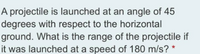 A projectile is launched at an angle of 45
degrees with respect to the horizontal
ground. What is the range of the projectile if
it was launched at a speed of 180 m/s?
