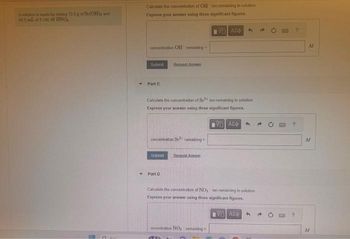 A sobition is made by mixing 13.0 g uf Sr(OH) and
mil, of E240 Af HNO,
Calculate the concentration of OH ion remaining in solution.
Express your answer using three significant figures.
concentration CH remaining-
Submit
Part C
Calculate the concentration of Selon remaining in solution
Express your answer using three significant figures.
Π ΑΣΦ
concentration Se remaining
Submit
Bequest Answer
Part D
Recpest Answer
WWW
VA2+
Calculate the concentration of NO₂ ion remaining in solution
Express your answer using three significant figures.
oncentration NO₂ remaining"
BV AZO
?
M
Af
M