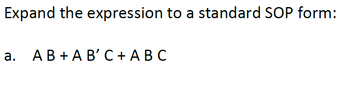 Expand the expression to a standard SOP form:
a.
A B + AB' C + ABC