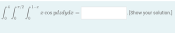 π/2
[TC
1-x
x cos ydzdydx =
[Show your solution.]