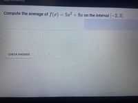 Compute the average of f(x)
= 5x² + 9x on the interval -2, 2].
CHECK ANSWER
