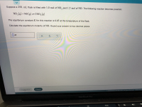 Suppose a 250. mL flask is filled with 1.0 mol of NO, and 1.5 mol of NO. The following reaction becomes possible:
3.
NO3(g)+NO(g)-2NO,(g)
The equilibrium constant K for this reaction is 6.65 at the temperature of the flask.
Calculate the equilibrium molarity of NO. Round your answer to two decimal places.
