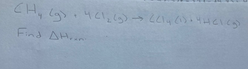 CH₂(g) + 441₂ (9) →> (<14 (1) + 4H <1 (g)
сни
4
Find A Hrani