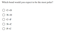 Which bond would you expect to be the most polar?
О с-о
N-O
O C-F
O N-C
O P-C
Р-С
