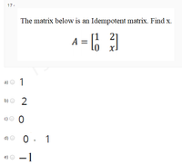 17-
The matrix below is an Idempotent matrix. Find x.
= 6 )
21
a)
b)
2
c) O 0
d) O 0 : 1
1
-
