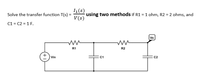 1(s)
using two methods if R1 = 1 ohm, R2 = 2 ohms, and
V(s)
Solve the transfer function T(s) =
C1 = C2 = 1 F.
Vo
R1
R2
Vin
C1
C2
