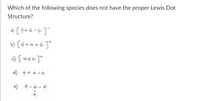 Which of the following species does not have the proper Lewis Dot
Structure?
b) [ö =n = ö ]*
d) 0 = N-0:
e) F -Ñ - F:
3D
:F:
