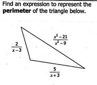 Find an expression to represent the
perimeter of the triangle below.
x? - 21
: 2
x-3
x+3
