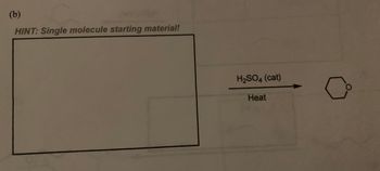 ### Organic Chemistry Reaction Pathway

**Problem (b):**

**Hint:** Single molecule starting material!

**Reaction Details:**

- **Starting Material:** Not specified in the image.
- **Reagent/Catalyst:** H₂SO₄ (sulfuric acid), acts as a catalyst.
- **Condition:** Heat is applied.
- **Product:** The product is a six-membered cyclic ether, specifically tetrahydropyran.

**Diagram Explanation:**

- A reaction arrow points from the starting material (not shown) to the product, tetrahydropyran. 
- Above the arrow, the catalyst “H₂SO₄ (cat)” is listed, indicating that sulfuric acid is used in catalytic amounts to facilitate the reaction.
- Below the arrow, the condition “Heat” suggests that the reaction requires elevated temperatures to proceed. 

This setup suggests an intramolecular ring closure to form a cyclic ether from a linear precursor. The presence of sulfuric acid as a catalyst indicates an acid-catalyzed dehydration or substitution process.