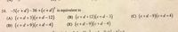 24. -5(c +d)-36 +(c+d)' is equivalent to
(A) (c+d+3)(c+d – 12)
(D) (c+d+9)(c+d – 4)
(B) (c+d+12)(c+d – 3)
(E) (c+d-9)(c+d - 4)
(C) (c+d-9)(c+d + 4)
