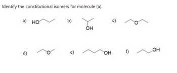 Identify the constitutional isomers for molecule (a).
a) HO
d)
b)
e)
ОН
c)
OH f)
ОН
Но