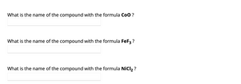 What is the name of the compound with the formula COO ?
What is the name of the compound with the formula FeF3?
What is the name of the compound with the formula NiCl₂ ?